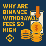 Why Are Binance Withdrawal Fees So High? Explained