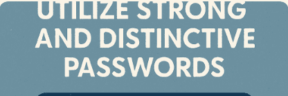 Utilize Strong and Distinctive Passwords